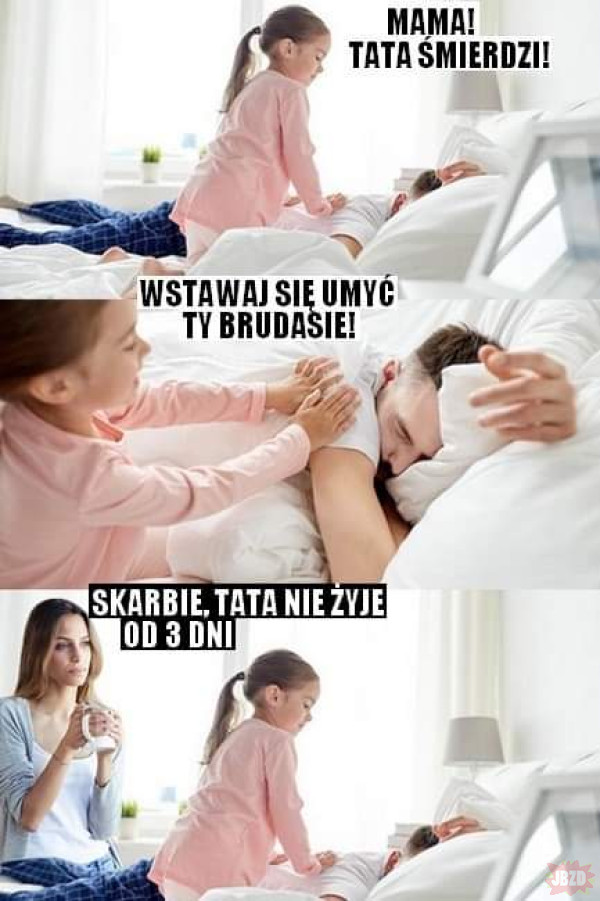 Tate, wstawaj, nie udawaj.>