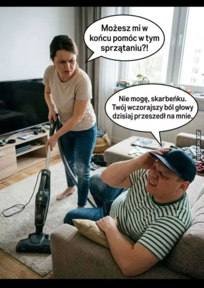 Możesz mi w końcu pomóc w tym sprzątaniu?! Nie mogę, skarbenku. Twój wczorajszy ból głowy dzisiaj przeszedł na mnie.