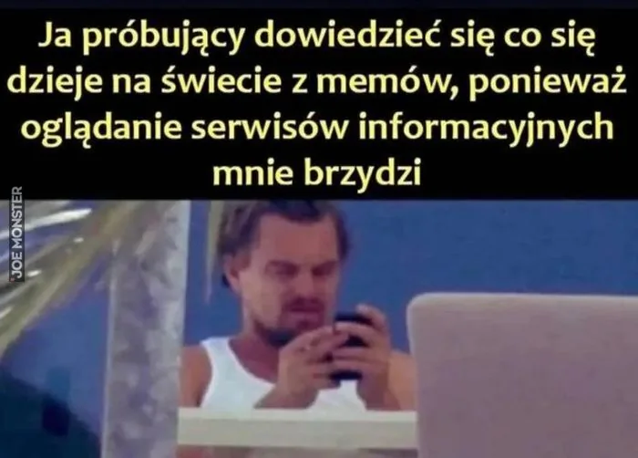 Ja próbujący dowiedzieć się co się dzieje na świecie z memów, ponieważ oglądanie serwisów informacyjnych mnie brzydzi