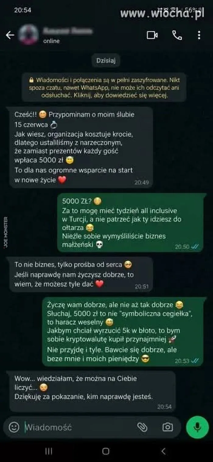 20:54 www.wiocha.pl online Dzisiaj Wiadomości i połączenia są w pełni zaszyfrowane. Nikt spoza czatu, nawet WhatsApp, nie może ich odczytać ani odsłuchać. Kliknij, aby dowiedzieć się więcej. Cześć!! Przypominam o moim ślubie 15 czerwca 💍 