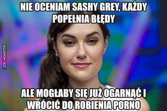 NIE OCENIAM SASHY GREY, KAŻDY POPEŁNIA BŁĘDY ALE MOGŁABY SIĘ JUŻ OGARNĄĆ I WRÓCIĆ DO ROBIENIA PORNO