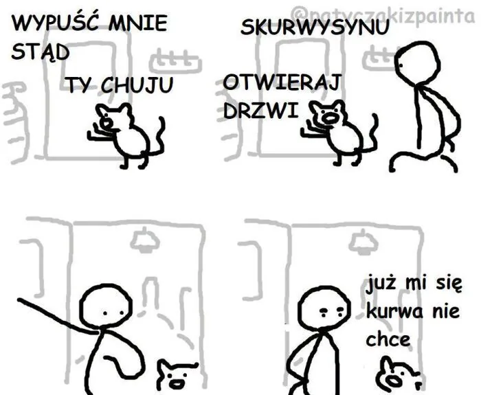 WYPUŚĆ MNIE STĄD
TY CHUJU
SKURWYSYNU
OTWIERAJ DRZWI
już mi się kurwa nie chce