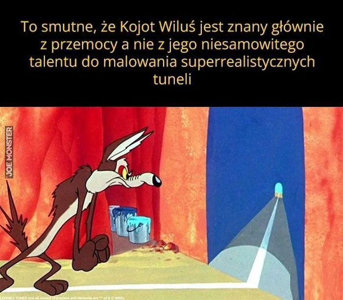 To smutne, że Kojot Wiluś jest znany głównie z przemocy a nie z jego niesamowitego talentu do malowania superrealistycznych tuneli