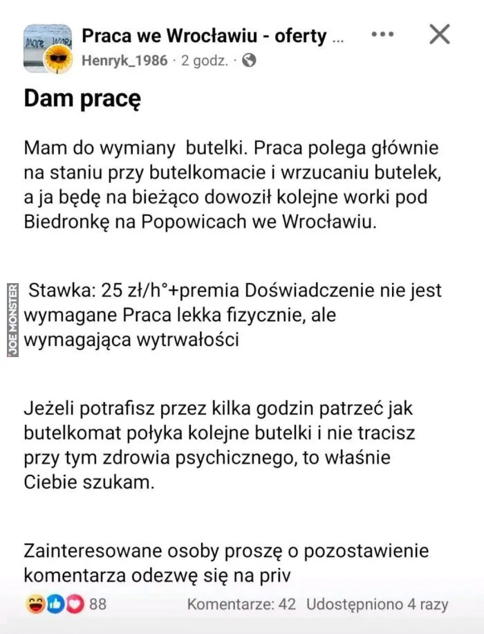 Praca we Wrocławiu - oferty ... Henryk_1986 · 2 godz. Dam pracę Mam do wymiany butelki. Praca polega głównie na staniu przy butelkomacie i wrzucaniu butelek, a ja będę na bieżąco dowoził kolejne worki pod Biedronkę na Popowicach we Wrocławiu. S