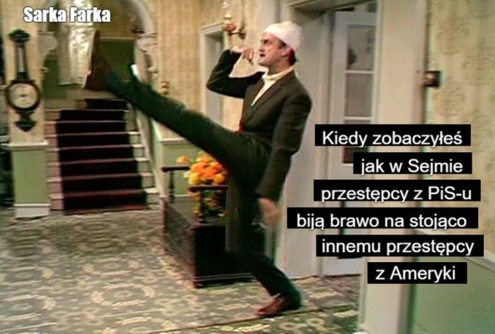 Kiedy zobaczyłeś
jak w Sejmie
przestępcy z PiS-u
biją brawo na stojąco
innemu przestępcy
z Ameryki>