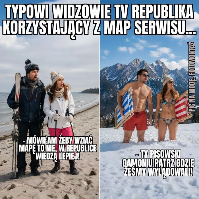 TYPOWI WIDZOWIE TV REPUBLIKA KORZYSTAJĄCY Z MAP SERWISU... - MÓWIŁAM ŻEBY WZIĄĆ MAPĘ TO NIE. W REPUBLICE WIEDZĄ LEPIEJ! - TY PISOWSKI GAMONIU PATRZ GDZIE ŻEŚMY WYLĄDOWALI! PIC NA WODĘ. FOTOMONTAŻ