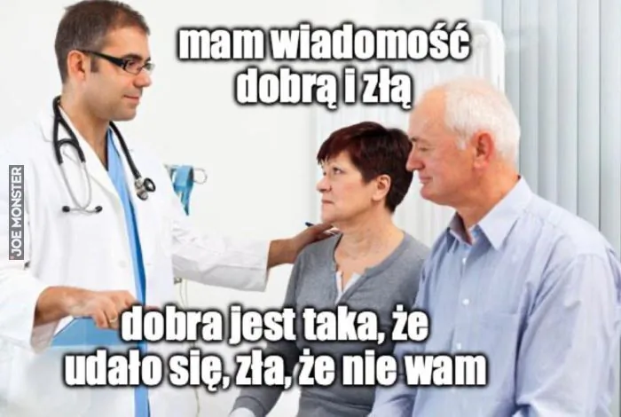 mam wiadomość dobrą i złą dobra jest taka, że udało się, zła, że nie wam