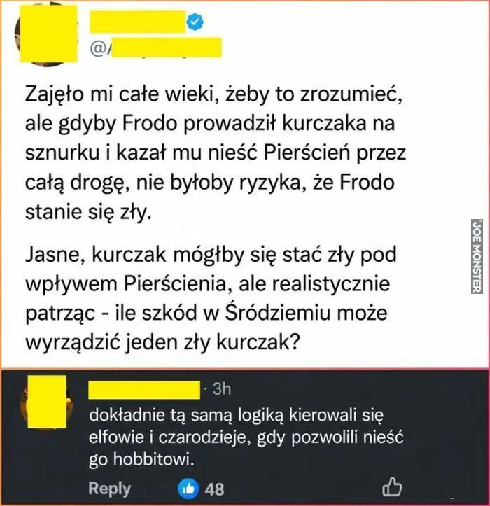 Zajęło mi całe wieki, żeby to zrozumieć, ale gdyby Frodo prowadził kurczaka na sznurku i kazał mu nieść Pierścień przez całą drogę, nie byłoby ryzyka, że Frodo stanie się zły.

Jasne, kurczak mógłby się stać zły pod wpływem Pierś