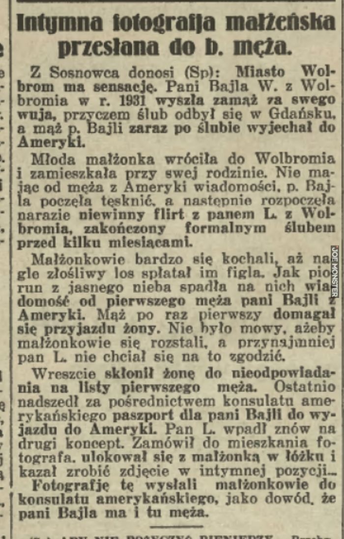 Intymna fotografja małżeńska przesłana do b. męża. Z Sosnowca donosi (Sp): Miasto Wolbrom ma sensację. Pani Bajla W. z Wolbromia w r. 1931 wyszła zamąż 7a swego wuja, przyczem ślub odbył się w Gdańsku, a mąż p. Bajli zaraz po ślubie wyjech>