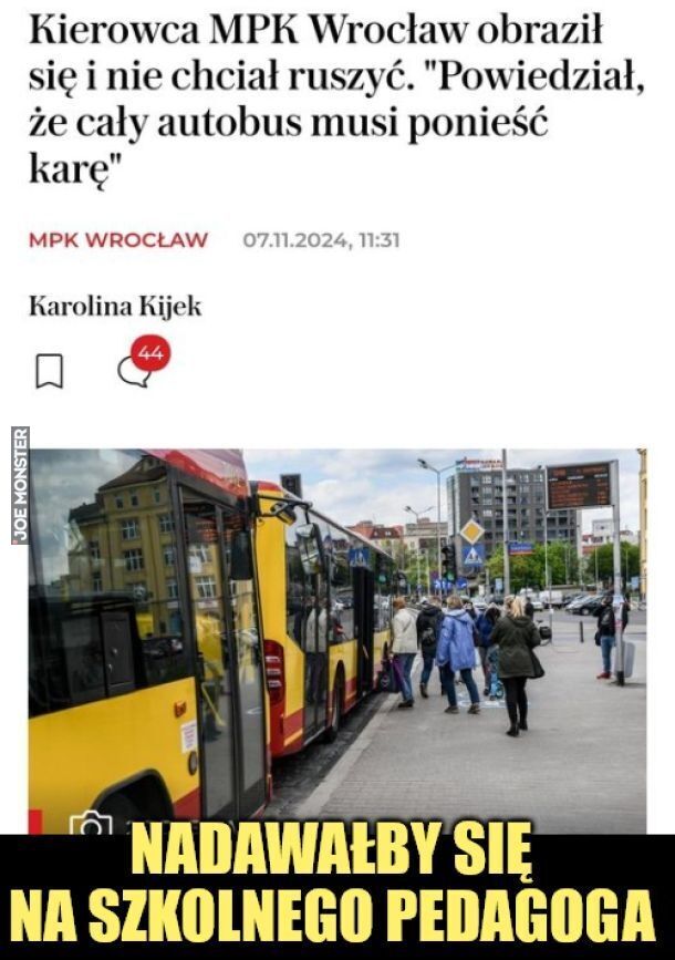 Kierowca MPK Wrocław obraził
się i nie chciał ruszyć. "Powiedział,
że cały autobus musi ponieść
karę"
MPK WROCŁAW 
NADAWAŁBY SIĘ
NA SZKOLNEGO PEDAGOGA>