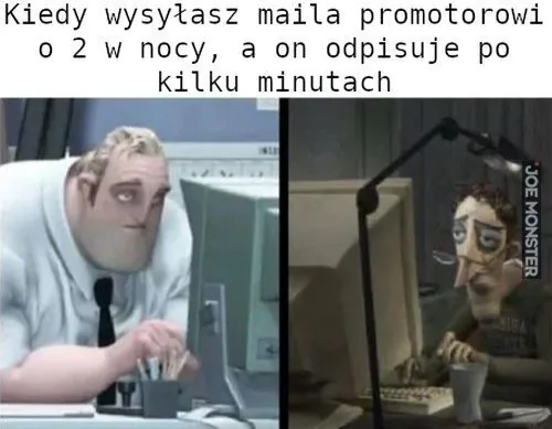 Kiedy wysyłasz maila promotorowi o 2 w nocy, a on odpisuje po kilku minutach
