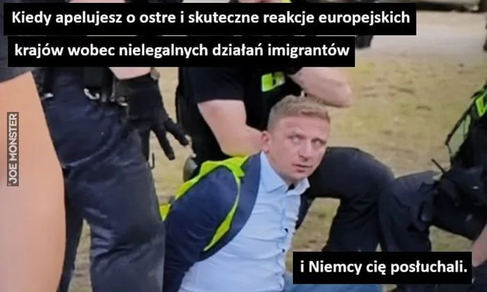Kiedy apelujesz o ostre i skuteczne reakcje europejskich krajów wobec nielegalnych działań imigrantów i Niemcy cię posłuchali.