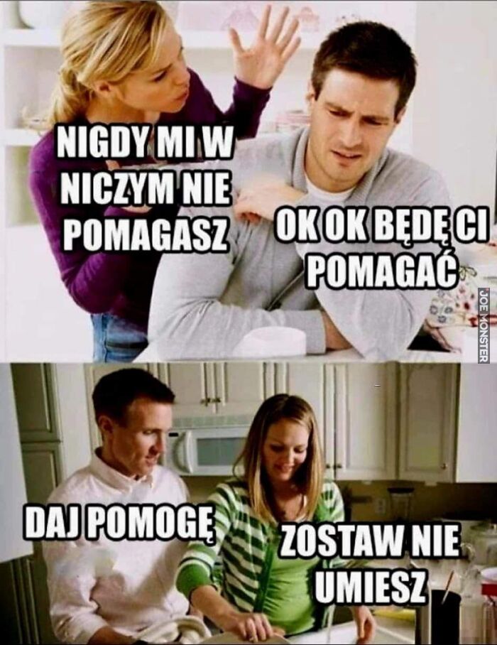 NIGDY MI W
NICZYM NIE POMAGASZ 
OK OK BĘDĘ CI
POMAGAĆ
DAJ POMOGĘ
ZOSTAW NIE
UMIESZ>