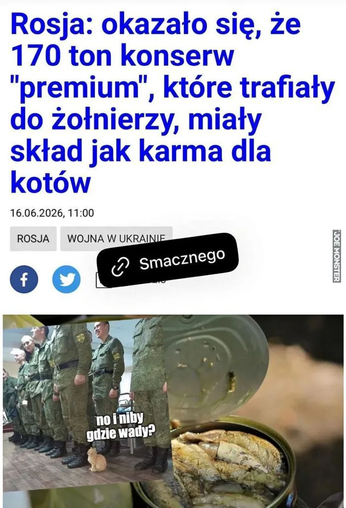 Rosja: okazało się, że 170 ton konserw "premium", które trafiały do żołnierzy, miały skład jak karma dla kotów
16.06.2026, 11:00
ROSJA
WOJNA W UKRAINIE
Smacznego
no i niby gdzie wady?