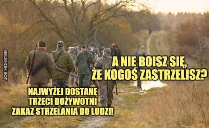 A NIE BOISZ SIĘ, ŻE KOGOŚ ZASTRZELISZ?
NAJWYŻEJ DOSTANĘ TRZECI DOŻYWOTNI ZAKAZ STRZELANIA DO LUDZI!