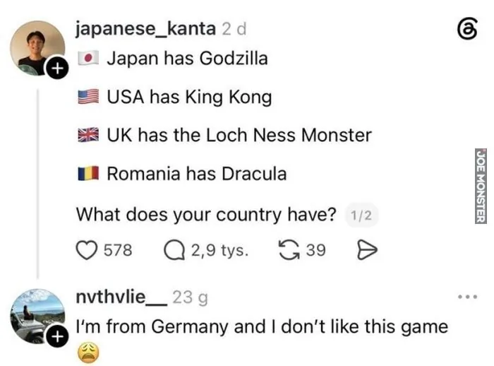 japanese_kanta 2 d
Japan has Godzilla (Japonia ma Godzillę)
USA has King Kong (USA ma King Konga)
UK has the Loch Ness Monster (Wielka Brytania ma Potwora z Loch Ness)
Romania has Dracula (Rumunia ma Drakulę)
What does your country have? (Co ma twó