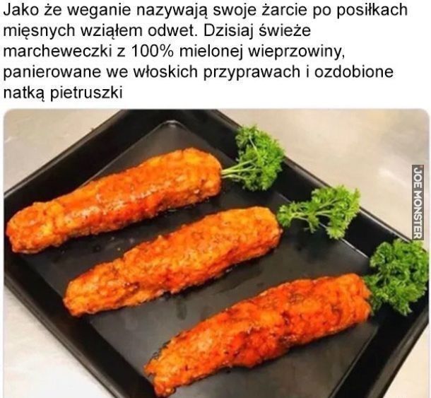 Jako że weganie nazywają swoje żarcie po posiłkach
mięsnych wziąłem odwet. Dzisiaj świeże
marcheweczki z 100% mielonej wieprzowiny,
panierowane we włoskich przyprawach i ozdobione
natką pietruszki>