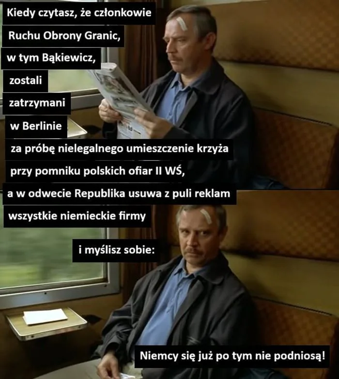 Kiedy czytasz, że członkowie Ruchu Obrony Granic, w tym Bąkiewicz, zostali zatrzymani w Berlinie za próbę nielegalnego umieszczenia krzyża przy pomniku polskich ofiar II WŚ, a w odwecie Republika usuwa z puli reklam wszystkie niemieckie firmy i myś