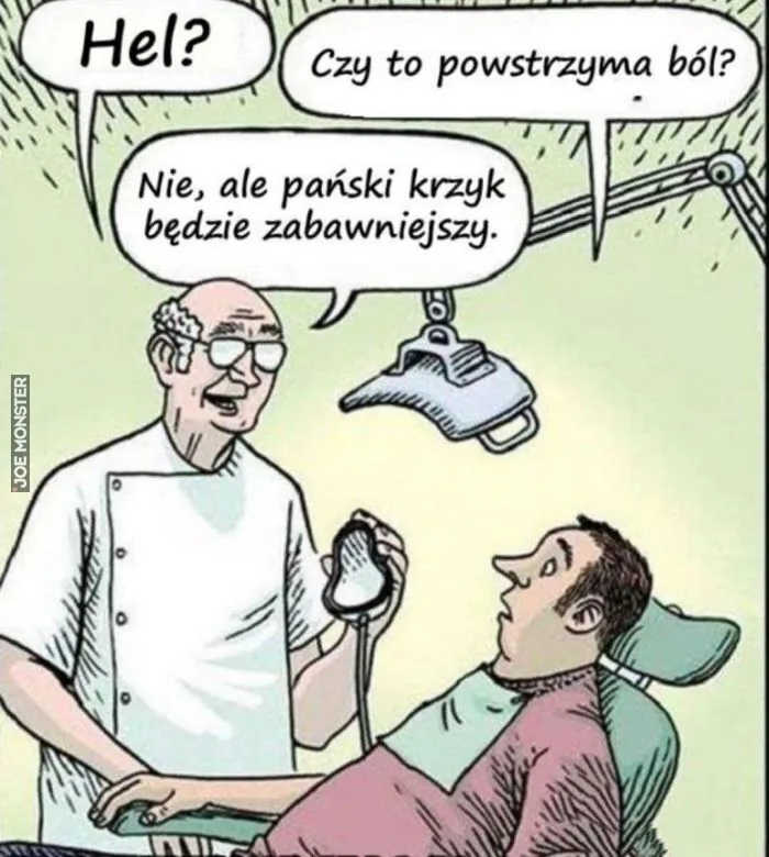 Hel?
Czy to powstrzyma ból?
Nie, ale pański krzyk będzie zabawniejszy.