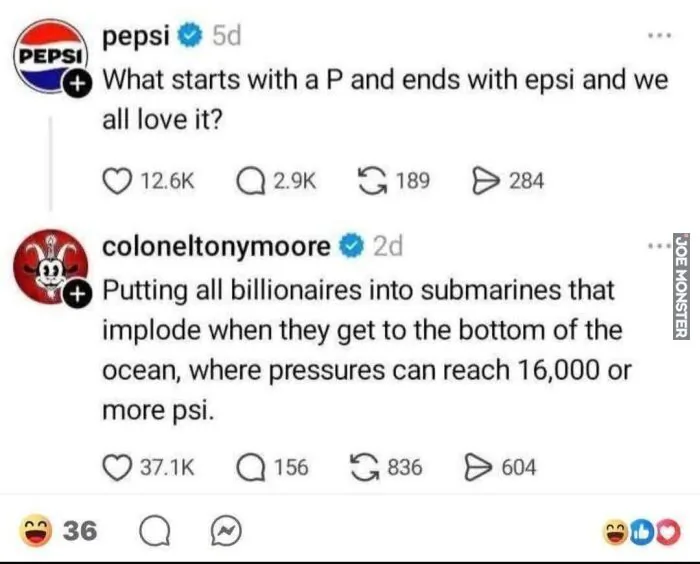 What starts with a P and ends with epsi and we all love it? Co zaczyna się na P, kończy na epsi i wszyscy to kochamy?

Putting all billionaires into submarines that implode when they get to the bottom of the ocean, where pressures can reach 16,000 or m