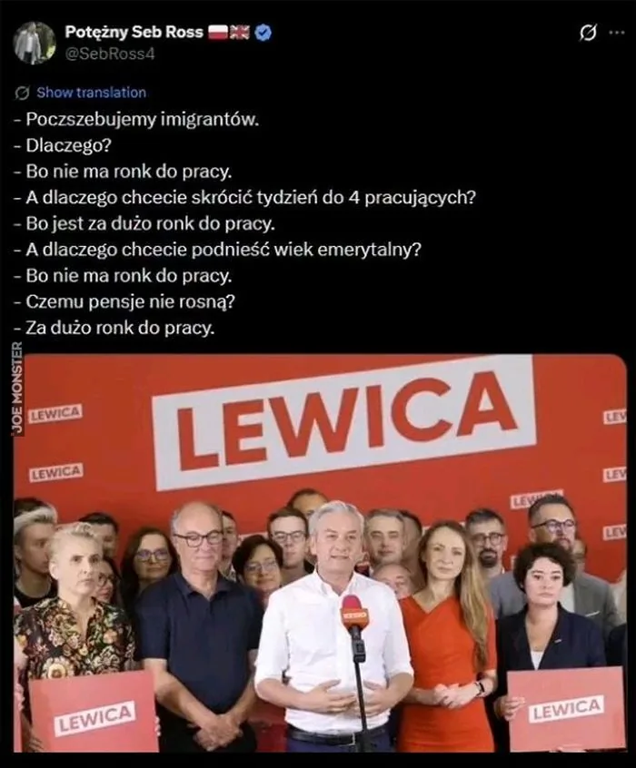 Potężny Seb Ross
@SebRoss4
Show translation (Pokaż tłumaczenie)
- Poczszebujemy imigrantów.
- Dlaczego?
- Bo nie ma ronk do pracy.
- A dlaczego chcecie skrócić tydzień do 4 pracujących?
- Bo jest za dużo ronk do pracy.
- A dlaczego chceci