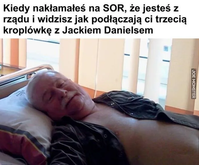 Kiedy nakłamałeś na SOR, że jesteś z rządu i widzisz jak podłączają ci trzecią kroplówkę z Jackiem Danielsem