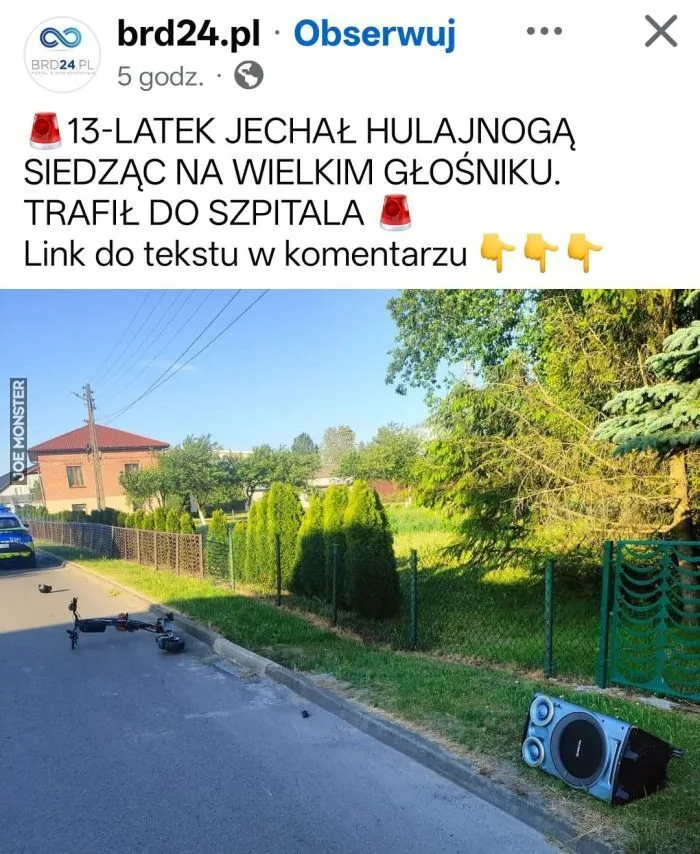 brd24.pl Obserwuj 5 godz. 13-LATEK JECHAŁ HULAJNOGĄ SIEDZĄC NA WIELKIM GŁOŚNIKU. TRAFIŁ DO SZPITALA Link do tekstu w komentarzu