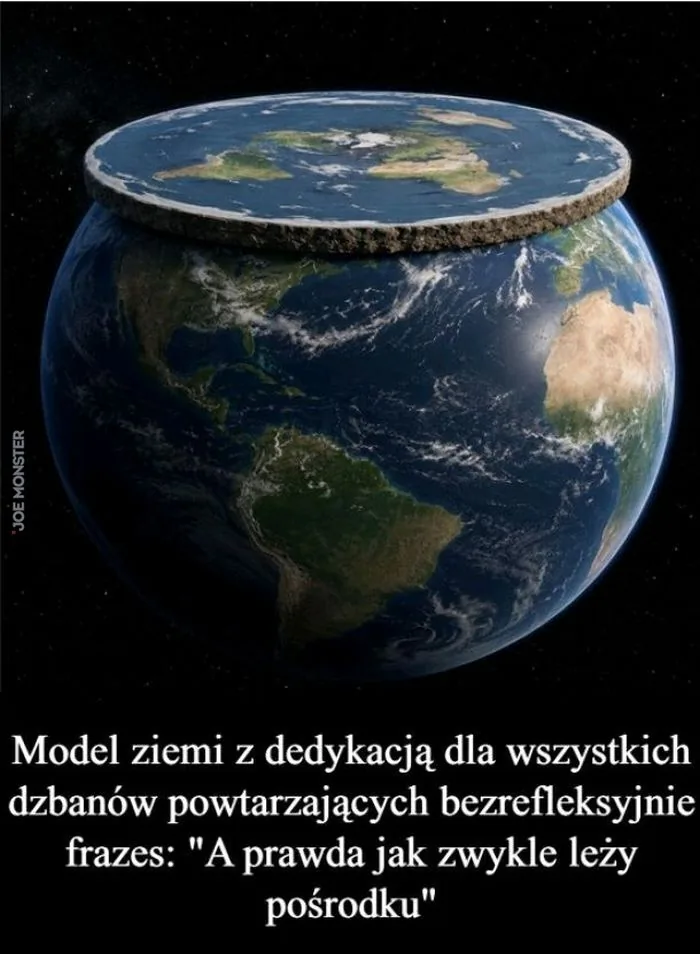 Model ziemi z dedykacją dla wszystkich dzbanów powtarzających bezrefleksyjnie frazes: "A prawda jak zwykle leży pośrodku"