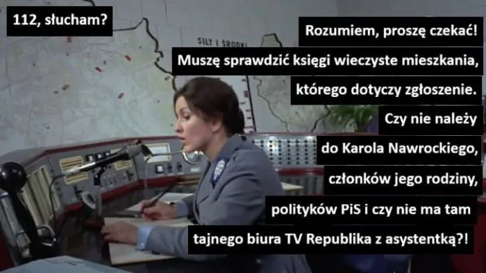 112, słucham? Rozumiem, proszę czekać! Muszę sprawdzić księgi wieczyste mieszkania, którego dotyczy zgłoszenie. Czy nie należy do Karola Nawrockiego, członków jego rodziny, polityków PiS i czy nie ma tam tajnego biura TV Republika z asystentką