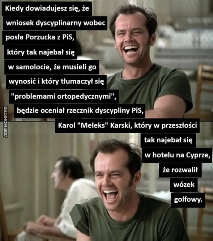 Kiedy dowiadujesz się, że wniosek dyscyplinarny wobec posła Porzucka z PiS, który tak najebał się w samolocie, że musieli go wynosić i który tłumaczył się "problemami ortopedycznymi", będzie oceniał rzecznik dyscypliny PiS, Karol "Meleks" Kar