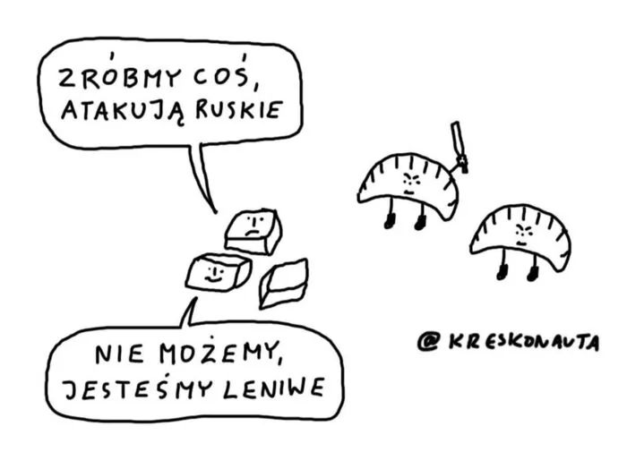 ZRÓBMY COŚ, ATAKUJĄ RUSKIE. NIE MOŻEMY, JESTEŚMY LENIWE. @KRESKONAUTA