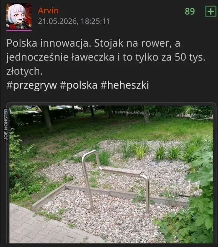 Arvin
21.05.2026, 18:25:11
89
Polska innowacja. Stojak na rower, a jednocześnie ławeczka i to tylko za 50 tys. złotych.
#przegryw #polska #heheszki